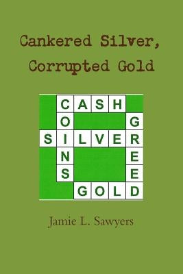Cankered Silver, Corrupted Gold: 24 Inspirational Word Puzzles to Lure You from Filthy Lucre by Sawyers, Jamie L.