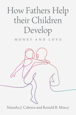 How Fathers Help Their Children Develop: Money and Love by Cabrera, Natasha J.