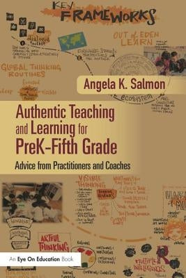 Authentic Teaching and Learning for Prek-Fifth Grade: Advice from Practitioners and Coaches by Salmon, Angela K.