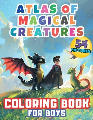 Atlas of Magical Creatures Coloring Book for Boys: Embark on an Enchanting Coloring Adventure with Elves, Dragons, Superheroes! Explore the Fantastica by D, Victoria