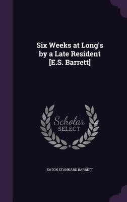Six Weeks at Long's by a Late Resident [E.S. Barrett] by Barrett, Eaton Stannard