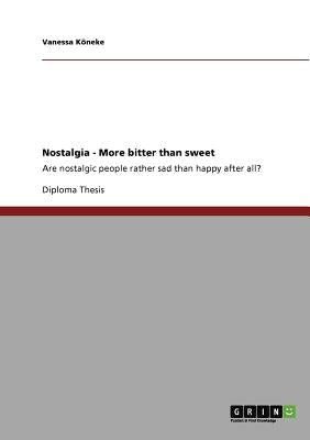 Nostalgia - More bitter than sweet: Are nostalgic people rather sad than happy after all? by Keke, Vanessa