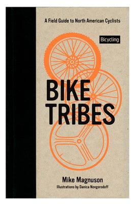 Bike Tribes: A Field Guide to North American Cyclists by Magnuson, Mike