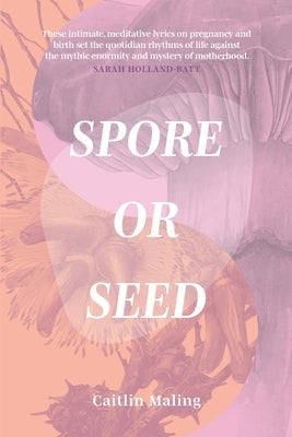 Spore or Seed by Maling, Caitlin
