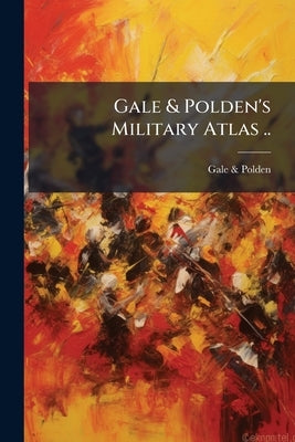 Gale & Polden's Military Atlas .. by &. Polden, Gale