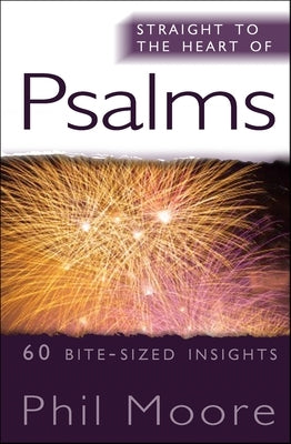 Straight to the Heart of Psalms: 60 Bite-Sized Insights by Moore, Phil