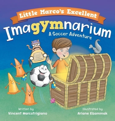 Little Marco's Excellent Imagymnarium: Improving Youth Soccer Skills for Kids 4-8 by Marcotrigiano, Vincent