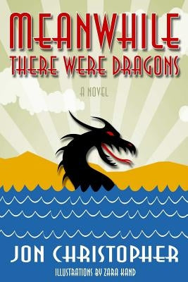 Meanwhile There Were Dragons by Christopher, Jon