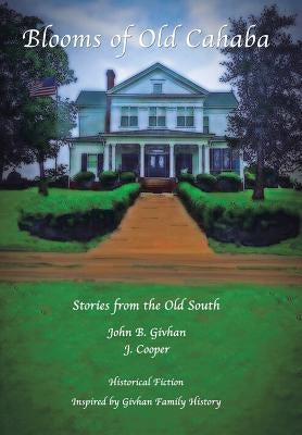 Blooms of Old Cahaba: Stories from the Old South by Givhan, John B.