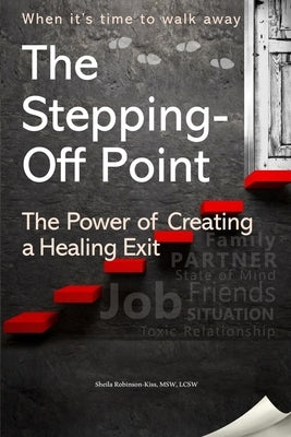 The Stepping- Off Point: The Power of Creating a Healing Exit by Robinson-Kiss, Sheila V.
