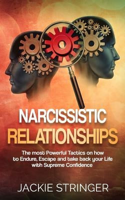 Narcissistic Relationships: The most Powerful Tactics on how to Endure, Escape and take back your Life with Supreme Confidence by Stringer, Jackie