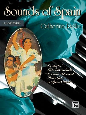 Sounds of Spain, Bk 4: 5 Colorful Early Advanced Piano Solos in Spanish Styles by Rollin, Catherine