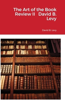 The Art of the Book Review, Part II: The Companionship of Texts- Cherishing and Revering Books as a Prelude to interpreting, cherishing, revering, and by Levy, David B.