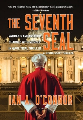 The Seventh Seal: Vatican's Ambassador Charged With Murder In A Political Thriller by O'Connor, Ian Andrew
