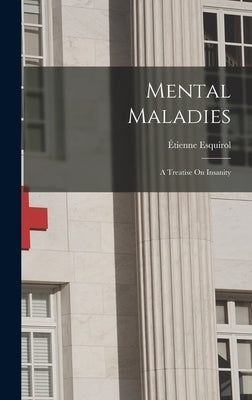 Mental Maladies; a Treatise On Insanity by Esquirol, Étienne