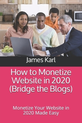 How to Monetize Website in 2020 (Bridge the Blogs): Monetize Your Website in 2020 Made Easy by Karl, James