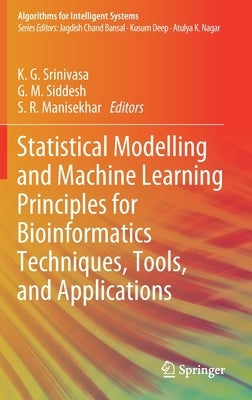 Statistical Modelling and Machine Learning Principles for Bioinformatics Techniques, Tools, and Applications by Srinivasa, K. G.