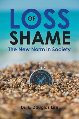 Loss of Shame: The New Norm in Society by Lee, E. Douglas