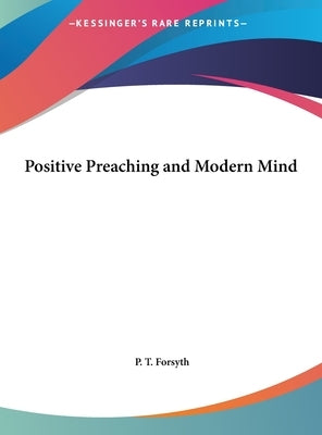 Positive Preaching and Modern Mind by Forsyth, P. T.
