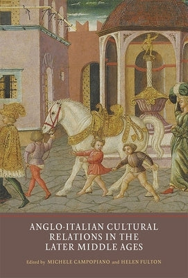 Anglo-Italian Cultural Relations in the Later Middle Ages by Campopiano, Michele