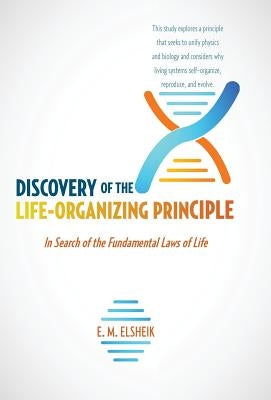 Discovery of the Life-Organizing Principle: In Search of the Fundamental Laws of Life by Elsheik, E. M.