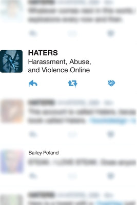 Haters: Harassment, Abuse, and Violence Online by Poland, Bailey