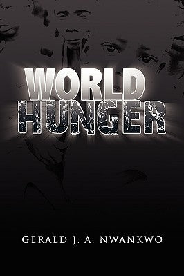 World Hunger by Nwankwo, Gerald J. a.