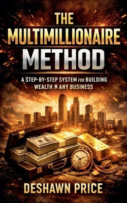 The Multimillionaire Method - A Step-by-Step System for Building Wealth in Any Business by Price, Deshawn
