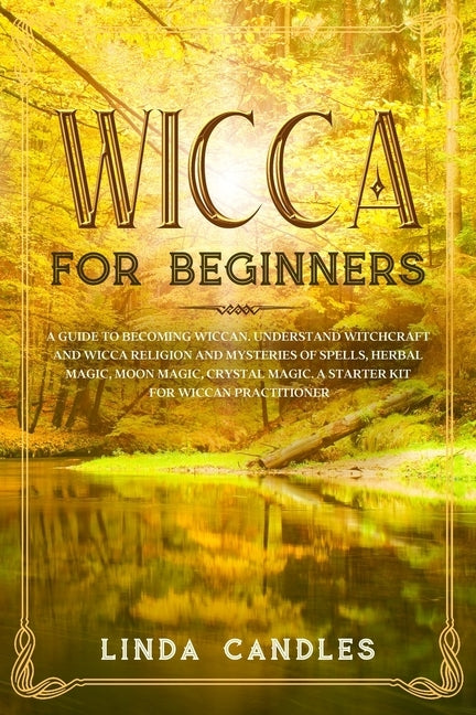 Wicca For Beginners: A Guide to Becoming Wiccan. Understand Witchcraft and Wicca Religion and Mysteries of Spells, Herbal Magic, Moon Magic by Candles, Linda