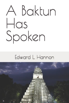A Baktun Has Spoken by Hannon, Edward L.