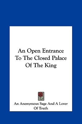 An Open Entrance To The Closed Palace Of The King by An Anonymous Sage and a. Lover of Truth