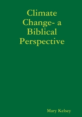 Climate Change- a Biblical Perspective by Kelsey, Mary