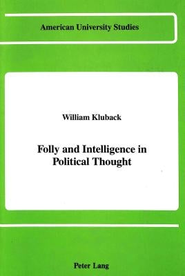 Folly and Intelligence in Political Thought by Kluback, William