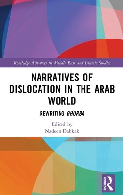 Narratives of Dislocation in the Arab World: Rewriting Ghurba by Dakkak, Nadeen