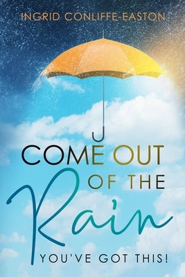 Come Out of the Rain: You've Got This by Conliffe-Easton, Ingrid