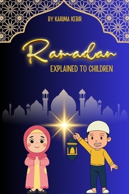 Ramadan Explained to Children by Kebir, Karima