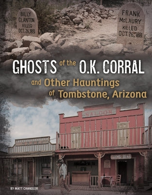 Ghosts of the O.K. Corral and Other Hauntings of Tombstone, Arizona by Chandler, Matt