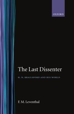 The Last Dissenter ' H.N.Brailsford and His World by Leventhal, F. M.
