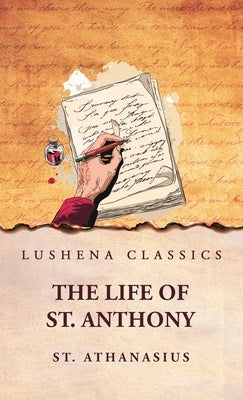 St. Athanasius: The Life of St. Anthony: The Life of St. Anthony by Athanasius by Athanasius