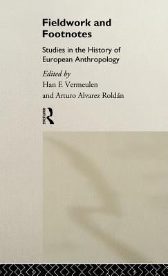 Fieldwork and Footnotes: Studies in the History of European Anthropology by Roldan, Arturo Alvarez