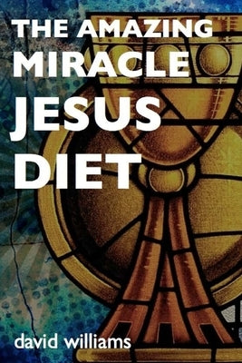 The Amazing Miracle Jesus Diet by Williams, David