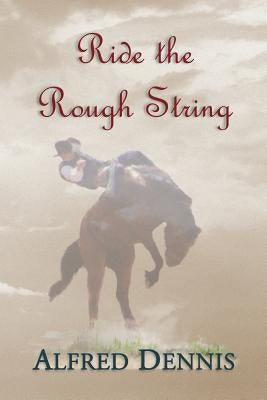 Ride the Rough String by Dennis, Alfred