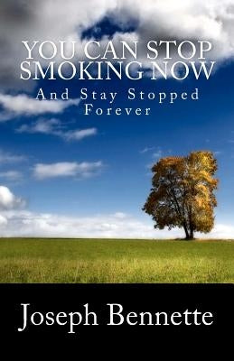 You Can Stop Smoking Now: And Stay Stopped Forever by Bennette, Joseph