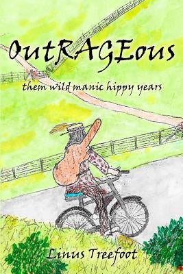 Outrageous: Them Wild Manic Hippy Years by Treefoot, Linus