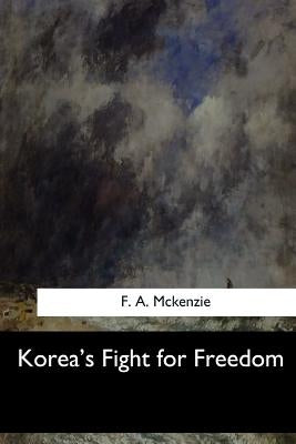 Korea's Fight for Freedom by McKenzie, F. A.