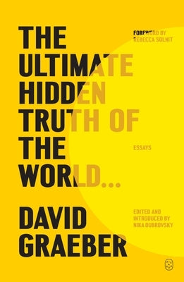 The Ultimate Hidden Truth of the World . . .: Essays by Graeber, David