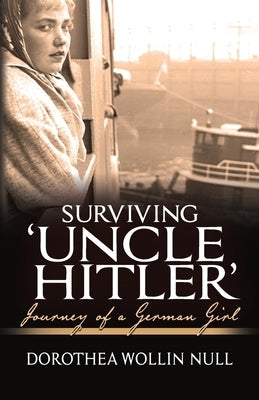 Surviving 'Uncle Hitler': Journey of a German Girl by Null, Dorothea Wollin