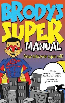 Brody's Super Manual: How to be Your Super Self by Sanders, Heather R.