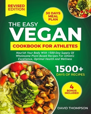 The Easy Vegan Cookbook for Athletes: Nourish Your Body With 1500-Day Supply of Wholesome Plant-Based Recipes For Athletic Excellence, Optimal Health by Thompson, David