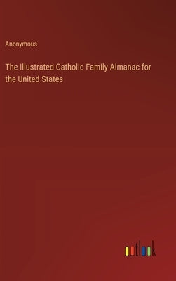 The Illustrated Catholic Family Almanac for the United States by Anonymous